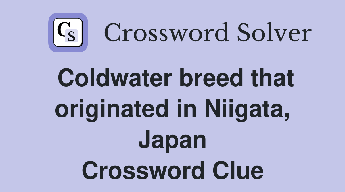 Coldwater breed that originated in Niigata, Japan - Crossword Clue